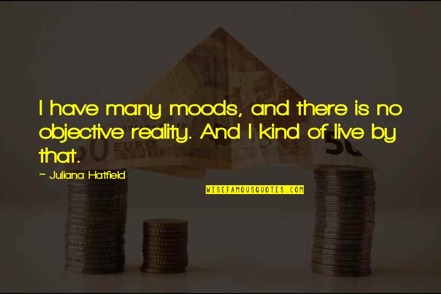 Moods Quotes By Juliana Hatfield: I have many moods, and there is no