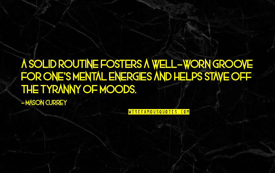 Moods Quotes By Mason Currey: A solid routine fosters a well-worn groove for