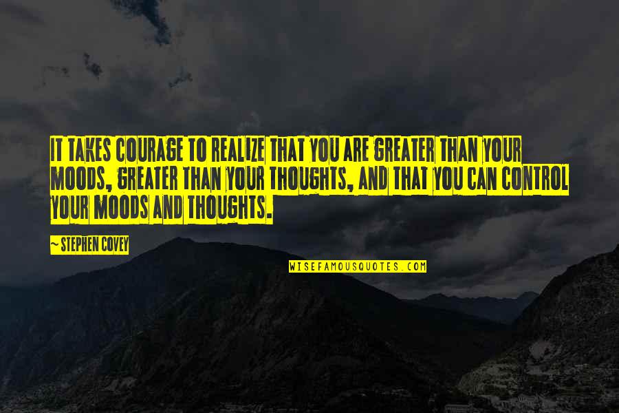 Moods Quotes By Stephen Covey: It takes courage to realize that you are