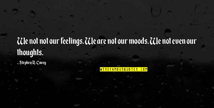 Moods Quotes By Stephen R. Covey: We not not our feelings. We are not