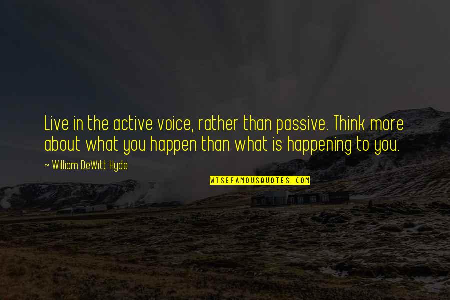 Moodswings Quotes By William DeWitt Hyde: Live in the active voice, rather than passive. Moodswings Quotes By William DeWitt Hyde: Live in the active voice, rather than passive.