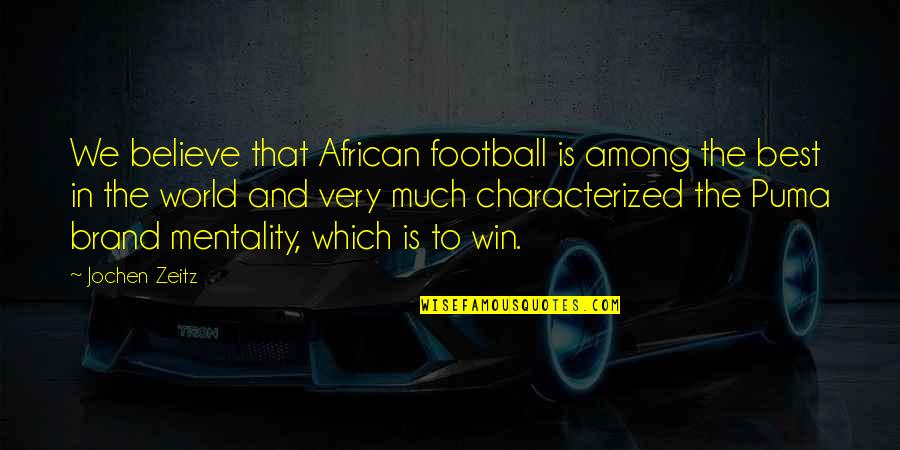 Moody Behaviour Quotes By Jochen Zeitz: We believe that African football is among the