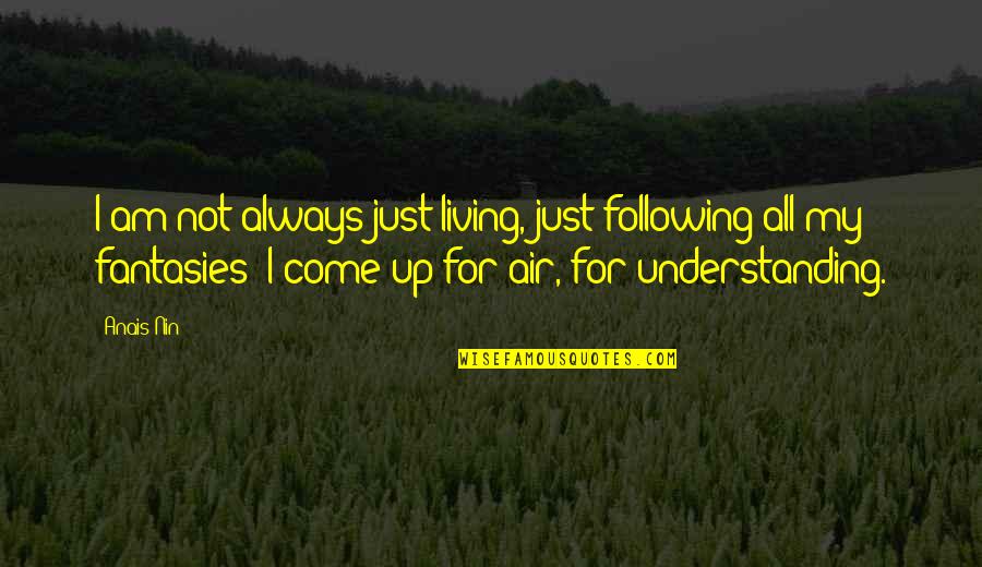 Moody Introspective Quotes By Anais Nin: I am not always just living, just following