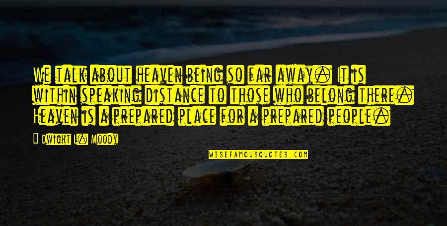 Moody People Quotes By Dwight L. Moody: We talk about heaven being so far away. Moody People Quotes By Dwight L. Moody: We talk about heaven being so far away.