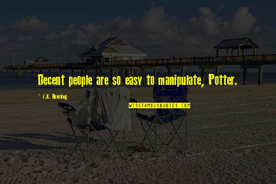 Moody People Quotes By J.K. Rowling: Decent people are so easy to manipulate, Potter. Moody People Quotes By J.K. Rowling: Decent people are so easy to manipulate, Potter.