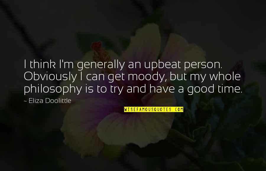 Moody Person Quotes By Eliza Doolittle: I think I'm generally an upbeat person. Obviously Moody Person Quotes By Eliza Doolittle: I think I'm generally an upbeat person. Obviously