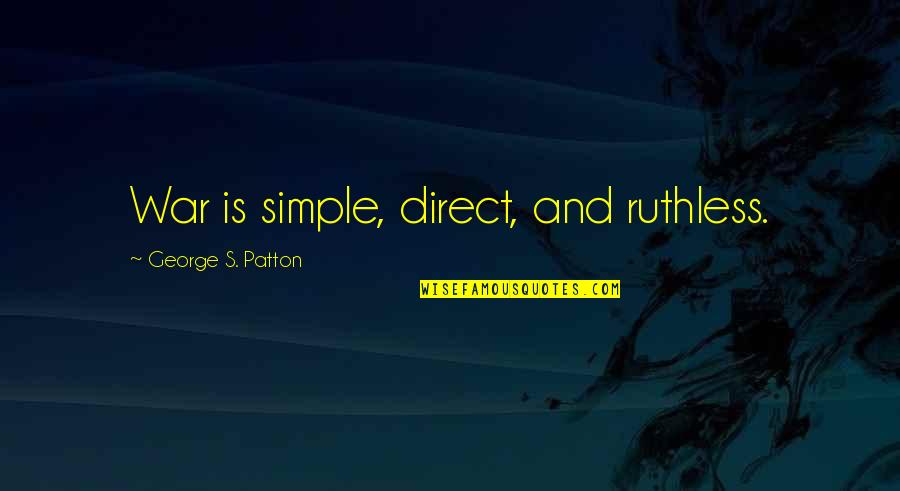 Moody Person Quotes By George S. Patton: War is simple, direct, and ruthless. Moody Person Quotes By George S. Patton: War is simple, direct, and ruthless.