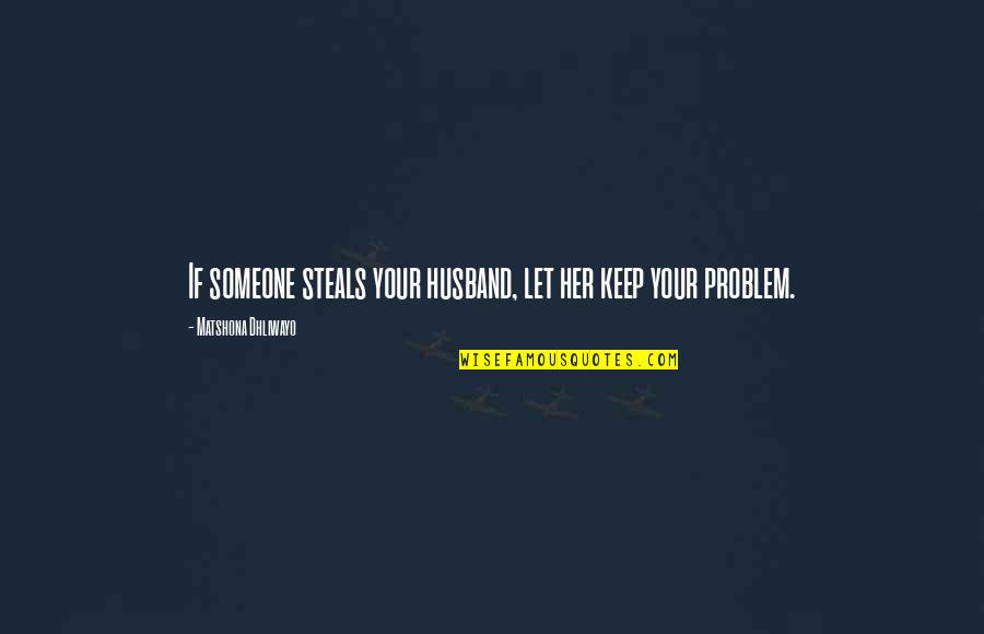 Moody Person Quotes By Matshona Dhliwayo: If someone steals your husband, let her keep Moody Person Quotes By Matshona Dhliwayo: If someone steals your husband, let her keep