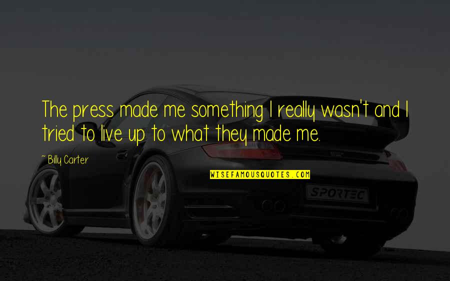 Moody Pics And Quotes By Billy Carter: The press made me something I really wasn't Moody Pics And Quotes By Billy Carter: The press made me something I really wasn't