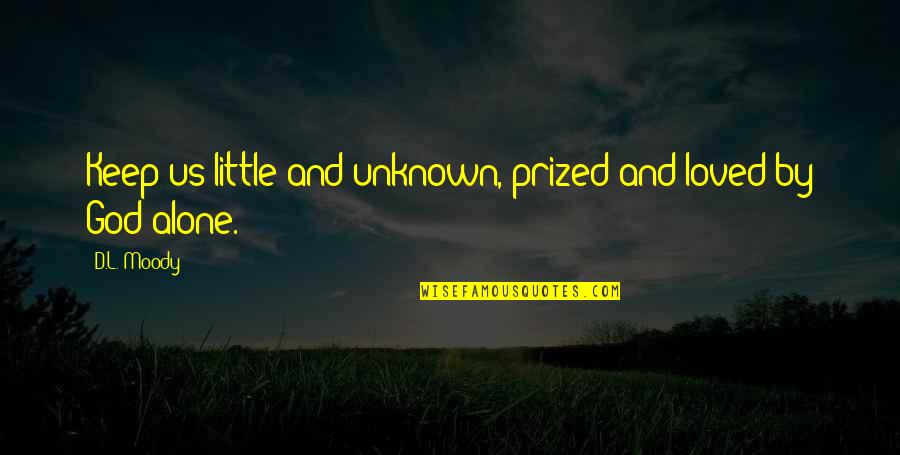 Moody Quotes By D.L. Moody: Keep us little and unknown, prized and loved