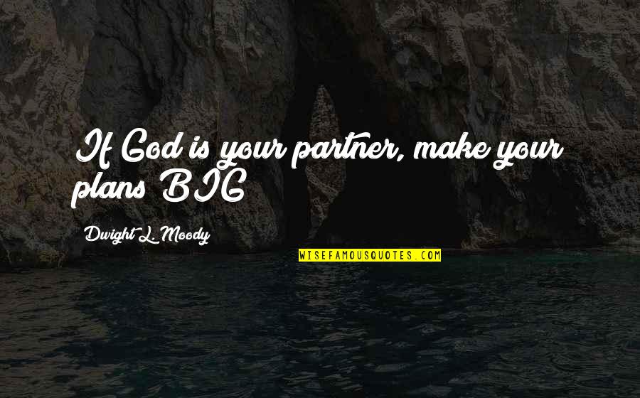 Moody Quotes By Dwight L. Moody: If God is your partner, make your plans