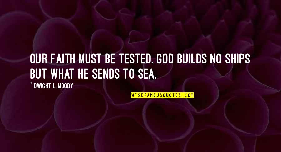 Moody Quotes By Dwight L. Moody: Our Faith must be tested. God builds no