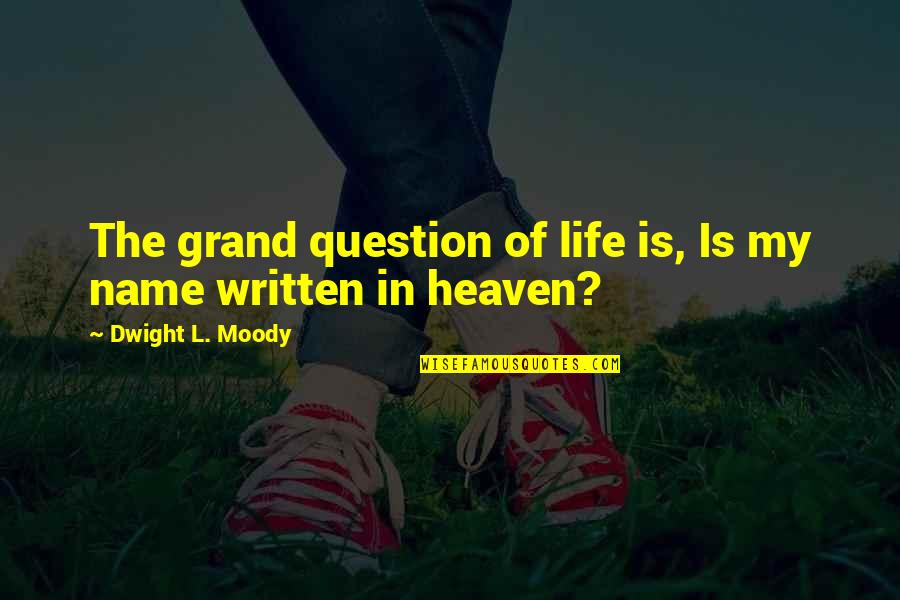 Moody Quotes By Dwight L. Moody: The grand question of life is, Is my