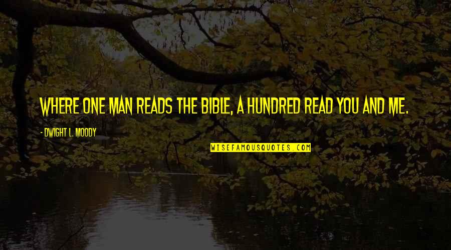 Moody Quotes By Dwight L. Moody: Where one man reads the Bible, a hundred