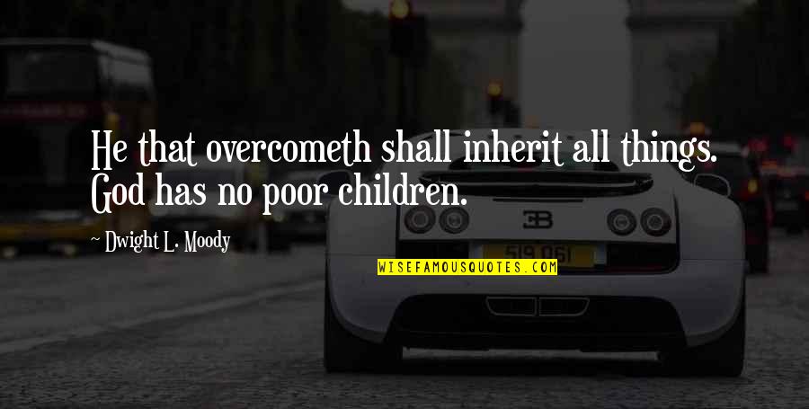 Moody Quotes By Dwight L. Moody: He that overcometh shall inherit all things. God