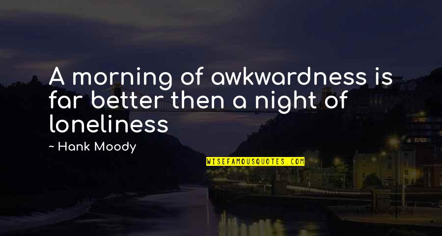 Moody Quotes By Hank Moody: A morning of awkwardness is far better then