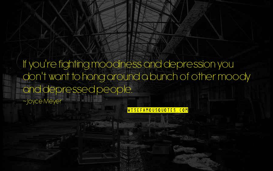 Moody Quotes By Joyce Meyer: If you're fighting moodiness and depression you don't