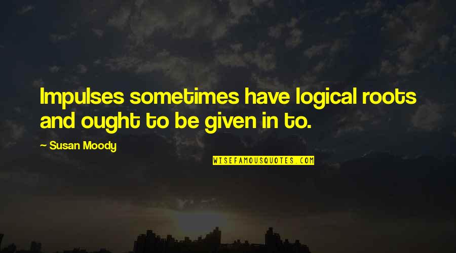 Moody Quotes By Susan Moody: Impulses sometimes have logical roots and ought to