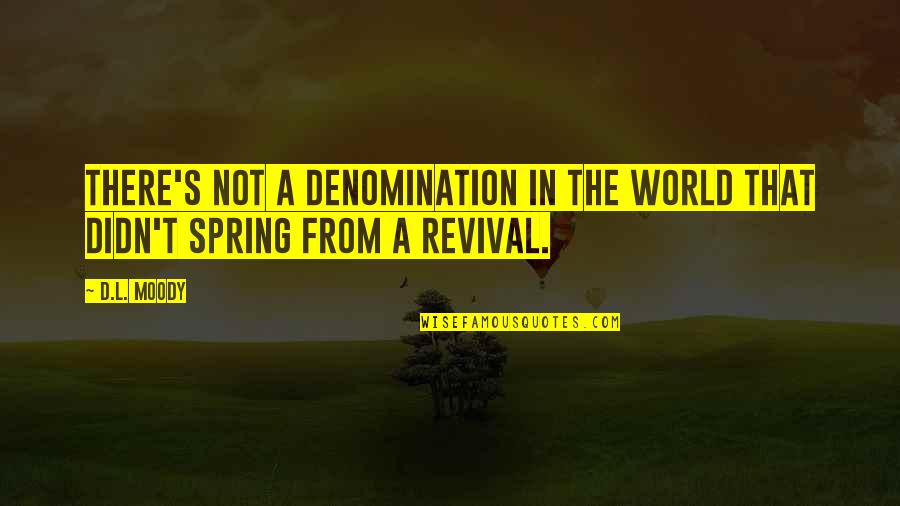 Moody's Quotes By D.L. Moody: There's not a denomination in the world that
