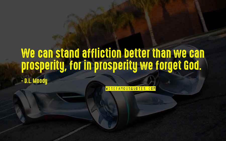 Moody's Quotes By D.L. Moody: We can stand affliction better than we can Moody's Quotes By D.L. Moody: We can stand affliction better than we can