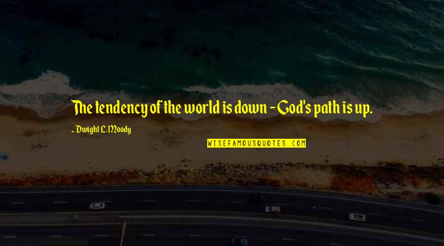 Moody's Quotes By Dwight L. Moody: The tendency of the world is down - Moody's Quotes By Dwight L. Moody: The tendency of the world is down -