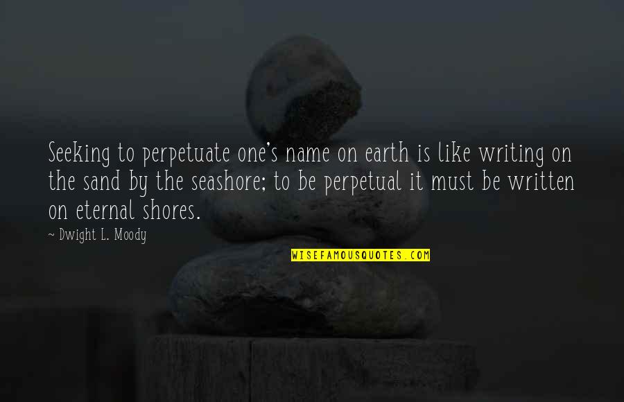 Moody's Quotes By Dwight L. Moody: Seeking to perpetuate one's name on earth is Moody's Quotes By Dwight L. Moody: Seeking to perpetuate one's name on earth is