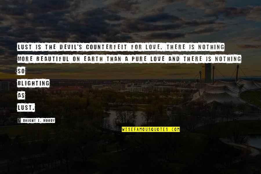 Moody's Quotes By Dwight L. Moody: Lust is the devil's counterfeit for love. There Moody's Quotes By Dwight L. Moody: Lust is the devil's counterfeit for love. There