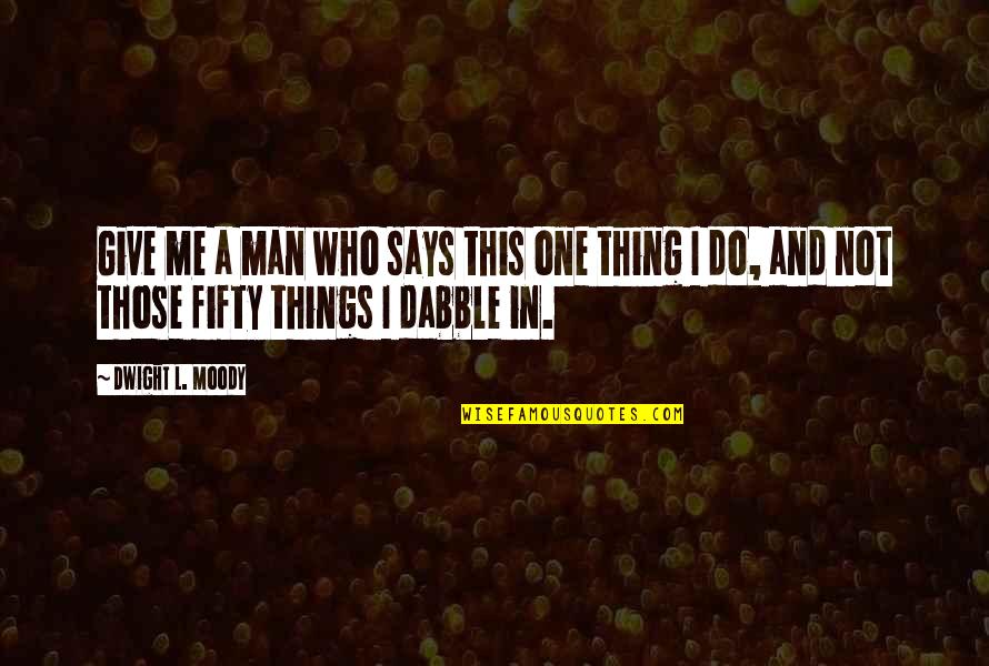 Moody's Quotes By Dwight L. Moody: Give me a man who says this one Moody's Quotes By Dwight L. Moody: Give me a man who says this one