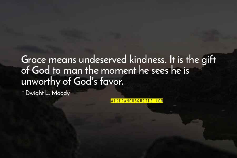 Moody's Quotes By Dwight L. Moody: Grace means undeserved kindness. It is the gift Moody's Quotes By Dwight L. Moody: Grace means undeserved kindness. It is the gift