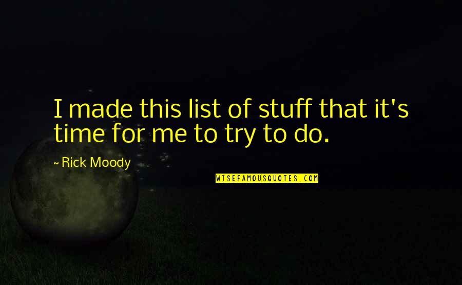 Moody's Quotes By Rick Moody: I made this list of stuff that it's