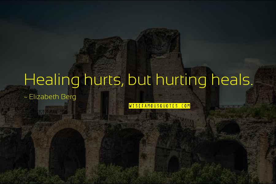 Mooed Quotes By Elizabeth Berg: Healing hurts, but hurting heals.