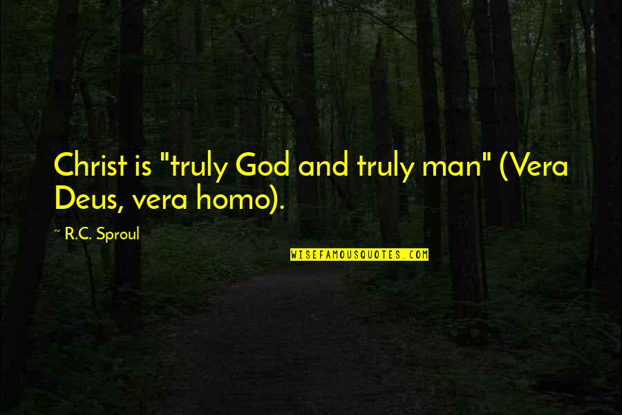Moog Parts Quotes By R.C. Sproul: Christ is "truly God and truly man" (Vera