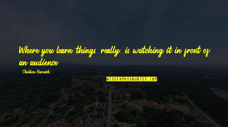 Moog Parts Quotes By Sheldon Harnick: Where you learn things, really, is watching it Moog Parts Quotes By Sheldon Harnick: Where you learn things, really, is watching it