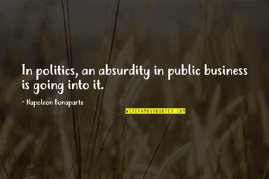 Moogey Quotes By Napoleon Bonaparte: In politics, an absurdity in public business is