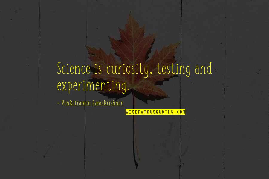 Moogey Quotes By Venkatraman Ramakrishnan: Science is curiosity, testing and experimenting.