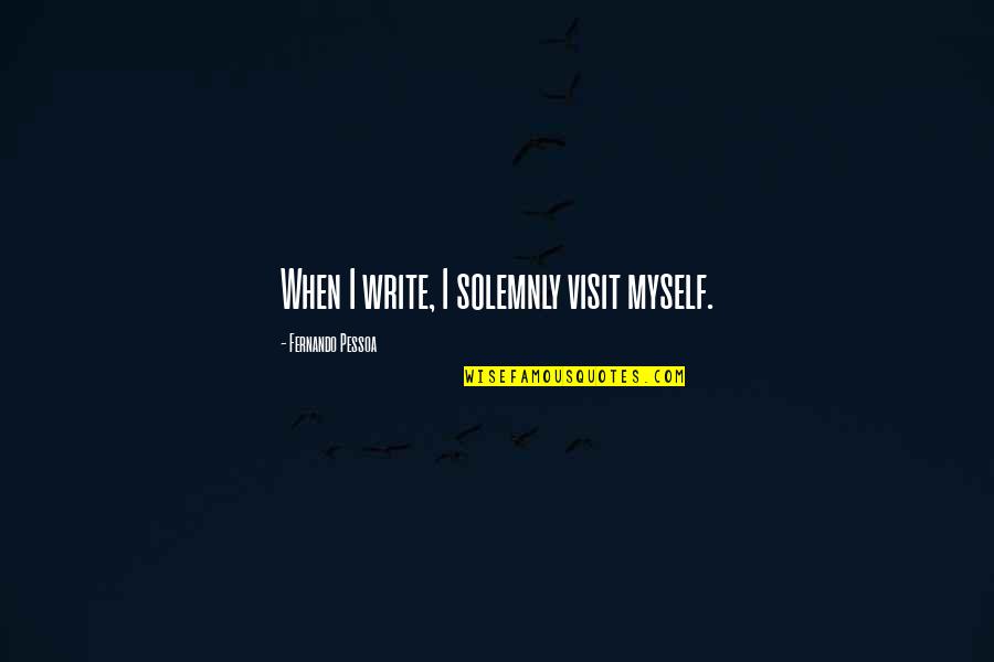 Mooi Leven Quotes By Fernando Pessoa: When I write, I solemnly visit myself.