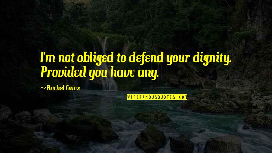 Mooi Leven Quotes By Rachel Caine: I'm not obliged to defend your dignity. Provided