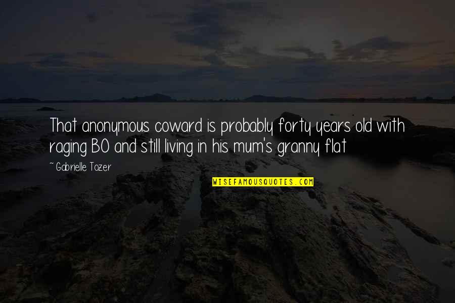 Mooi Liefdes Quotes By Gabrielle Tozer: That anonymous coward is probably forty years old Mooi Liefdes Quotes By Gabrielle Tozer: That anonymous coward is probably forty years old