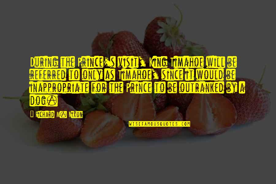 Mooi Liefdes Quotes By Richard M. Nixon: During the Prince's visit, King Timahoe will be Mooi Liefdes Quotes By Richard M. Nixon: During the Prince's visit, King Timahoe will be