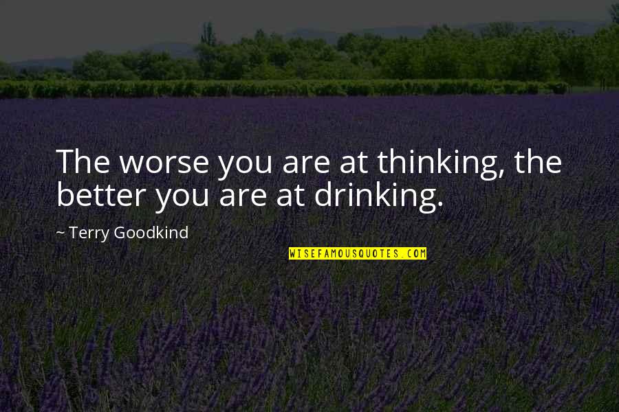 Mooi Liefdes Quotes By Terry Goodkind: The worse you are at thinking, the better Mooi Liefdes Quotes By Terry Goodkind: The worse you are at thinking, the better