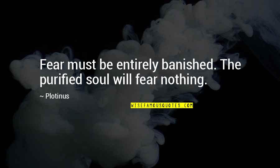 Mooie Bijbelse Quotes By Plotinus: Fear must be entirely banished. The purified soul
