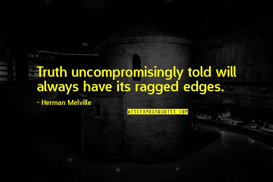 Mooie Engelse Zinnen Quotes By Herman Melville: Truth uncompromisingly told will always have its ragged