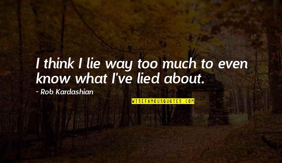 Mooie Huid Quotes By Rob Kardashian: I think I lie way too much to Mooie Huid Quotes By Rob Kardashian: I think I lie way too much to
