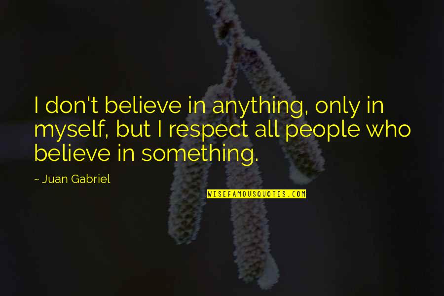 Mooie Latijnse Quotes By Juan Gabriel: I don't believe in anything, only in myself,