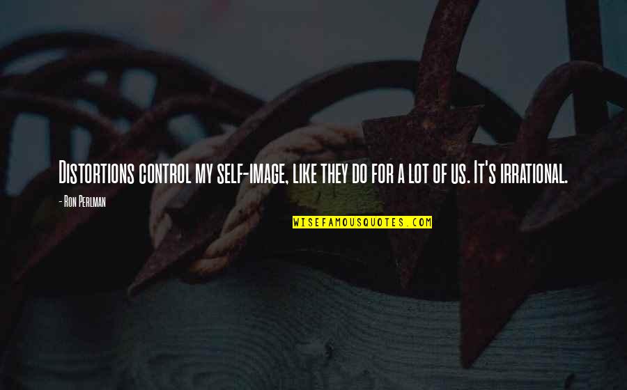 Mooie Leven Quotes By Ron Perlman: Distortions control my self-image, like they do for
