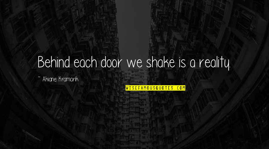 Mooie Lichaam Quotes By Akiane Kramarik: Behind each door we shake is a reality. Mooie Lichaam Quotes By Akiane Kramarik: Behind each door we shake is a reality.