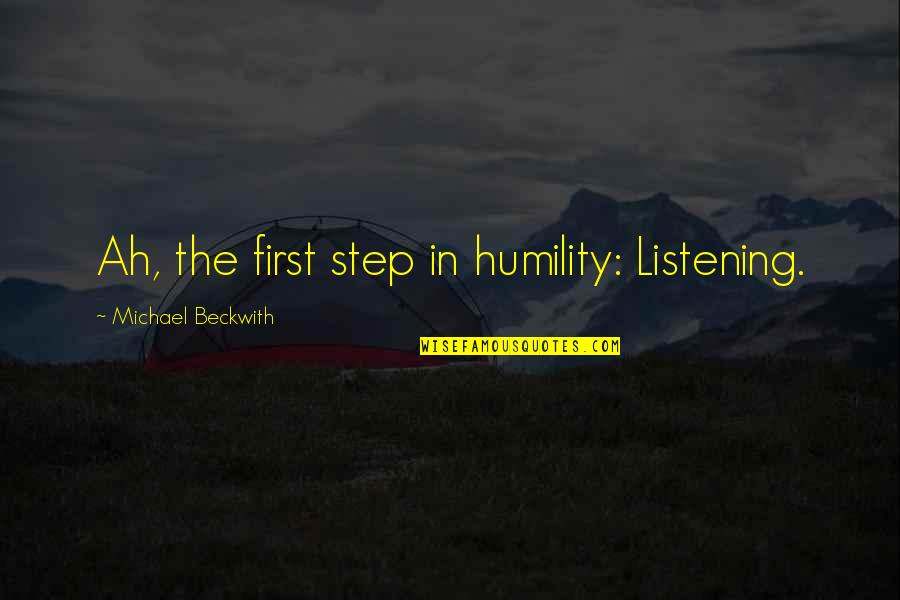 Mooie Love Quotes By Michael Beckwith: Ah, the first step in humility: Listening.