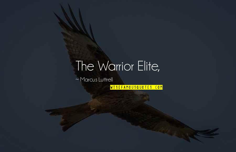 Mooie Natuur Quotes By Marcus Luttrell: The Warrior Elite, Mooie Natuur Quotes By Marcus Luttrell: The Warrior Elite,