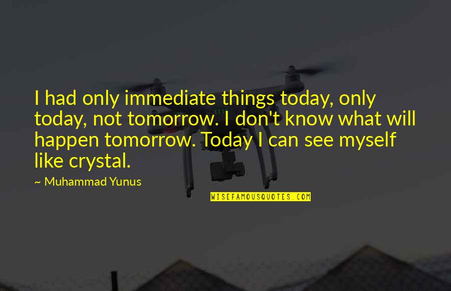 Mooie Spaanse Quotes By Muhammad Yunus: I had only immediate things today, only today,