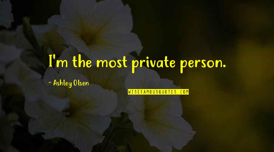 Mooie Vriendinnen Quotes By Ashley Olsen: I'm the most private person.